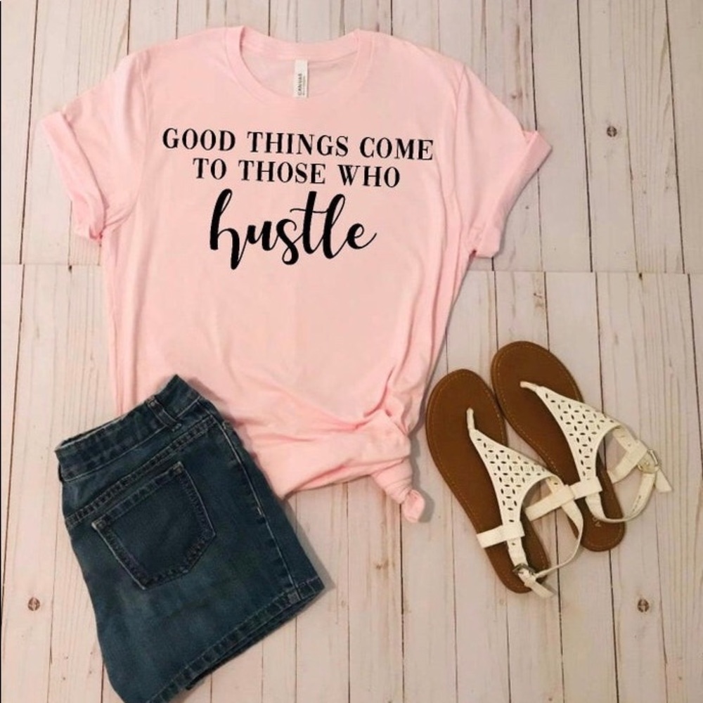 Good things come to those who Hustle tee